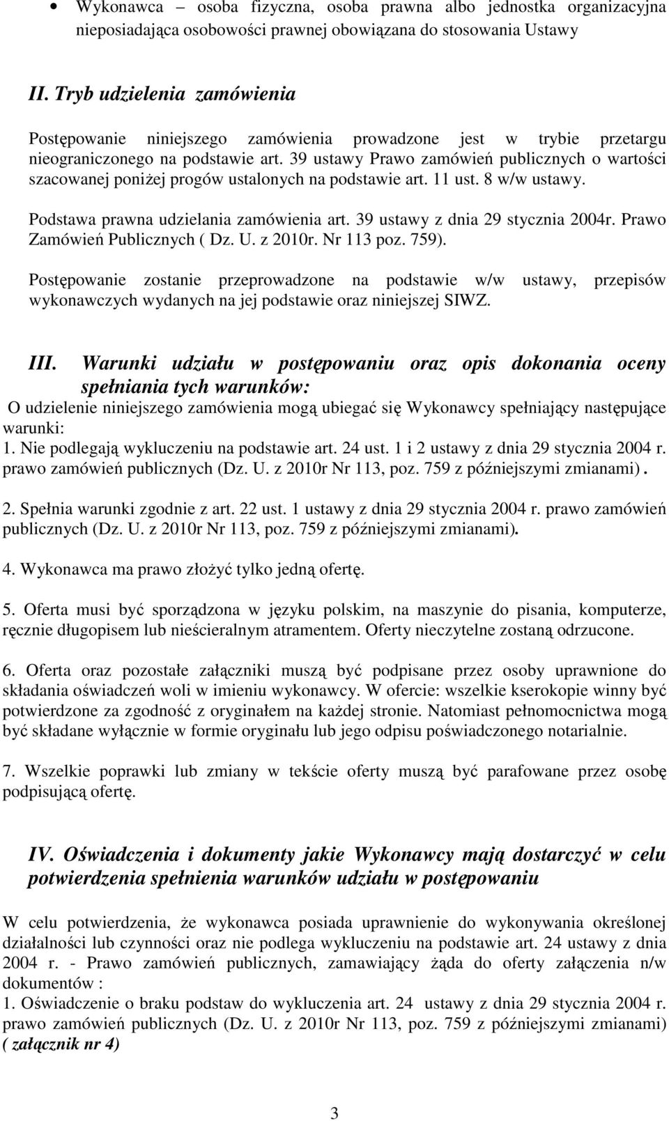 39 ustawy Prawo zamówień publicznych o wartości szacowanej poniżej progów ustalonych na podstawie art. 11 ust. 8 w/w ustawy. Podstawa prawna udzielania zamówienia art.