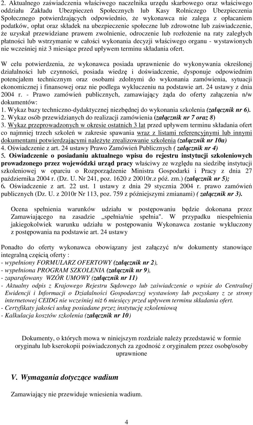 rozłożenie na raty zaległych płatności lub wstrzymanie w całości wykonania decyzji właściwego organu - wystawionych nie wcześniej niż 3 miesiące przed upływem terminu składania ofert.