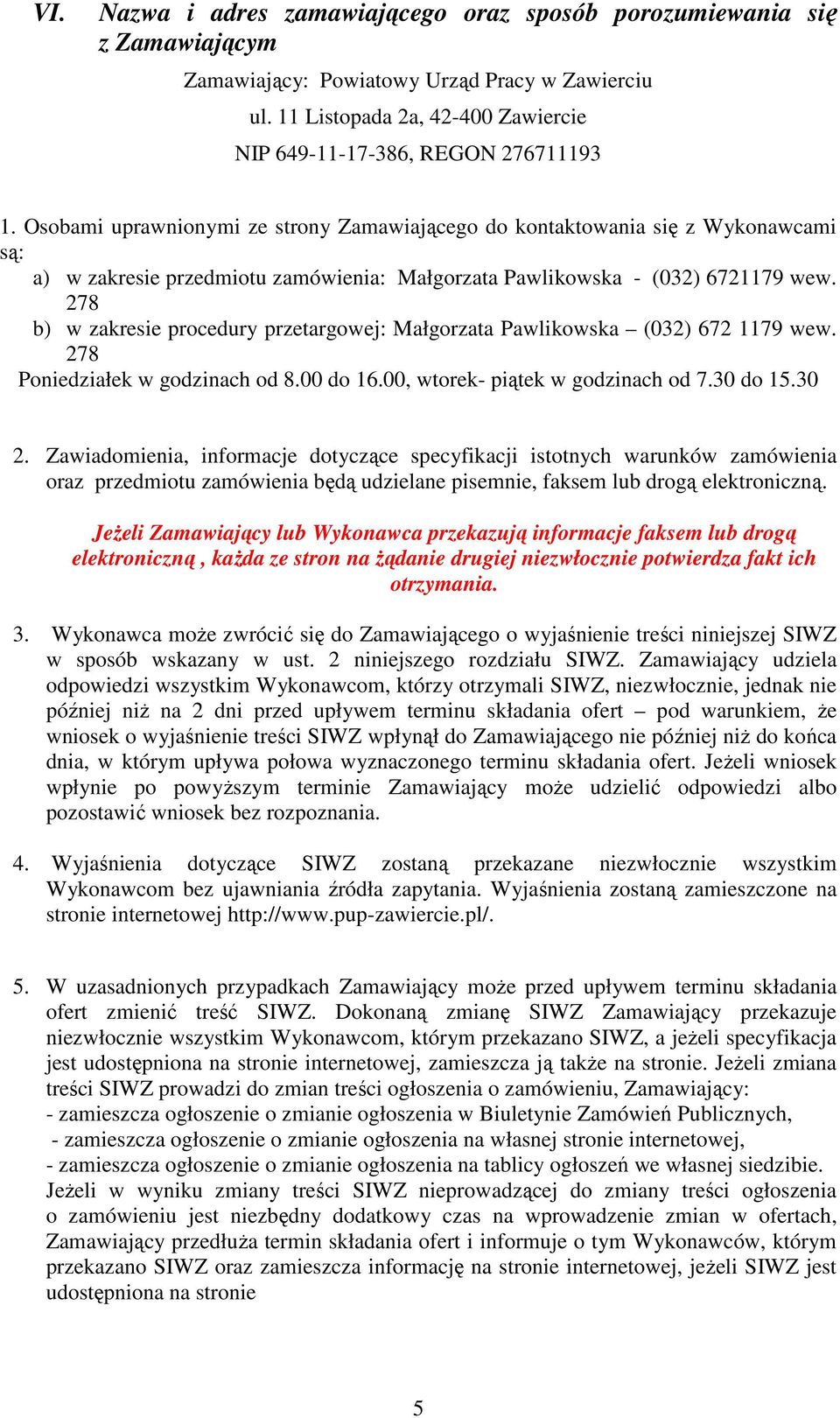 278 b) w zakresie procedury przetargowej: Małgorzata Pawlikowska (032) 672 1179 wew. 278 Poniedziałek w godzinach od 8.00 do 16.00, wtorek- piątek w godzinach od 7.30 do 15.30 2.