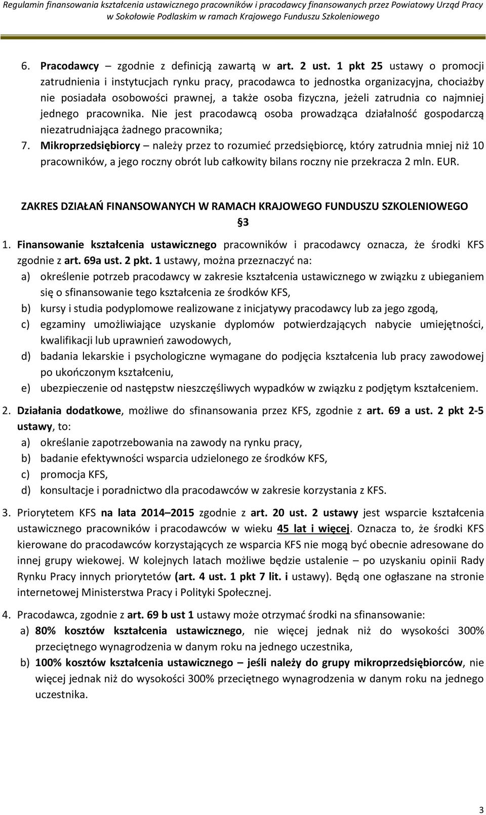 najmniej jednego pracownika. Nie jest pracodawcą osoba prowadząca działalność gospodarczą niezatrudniająca żadnego pracownika; 7.