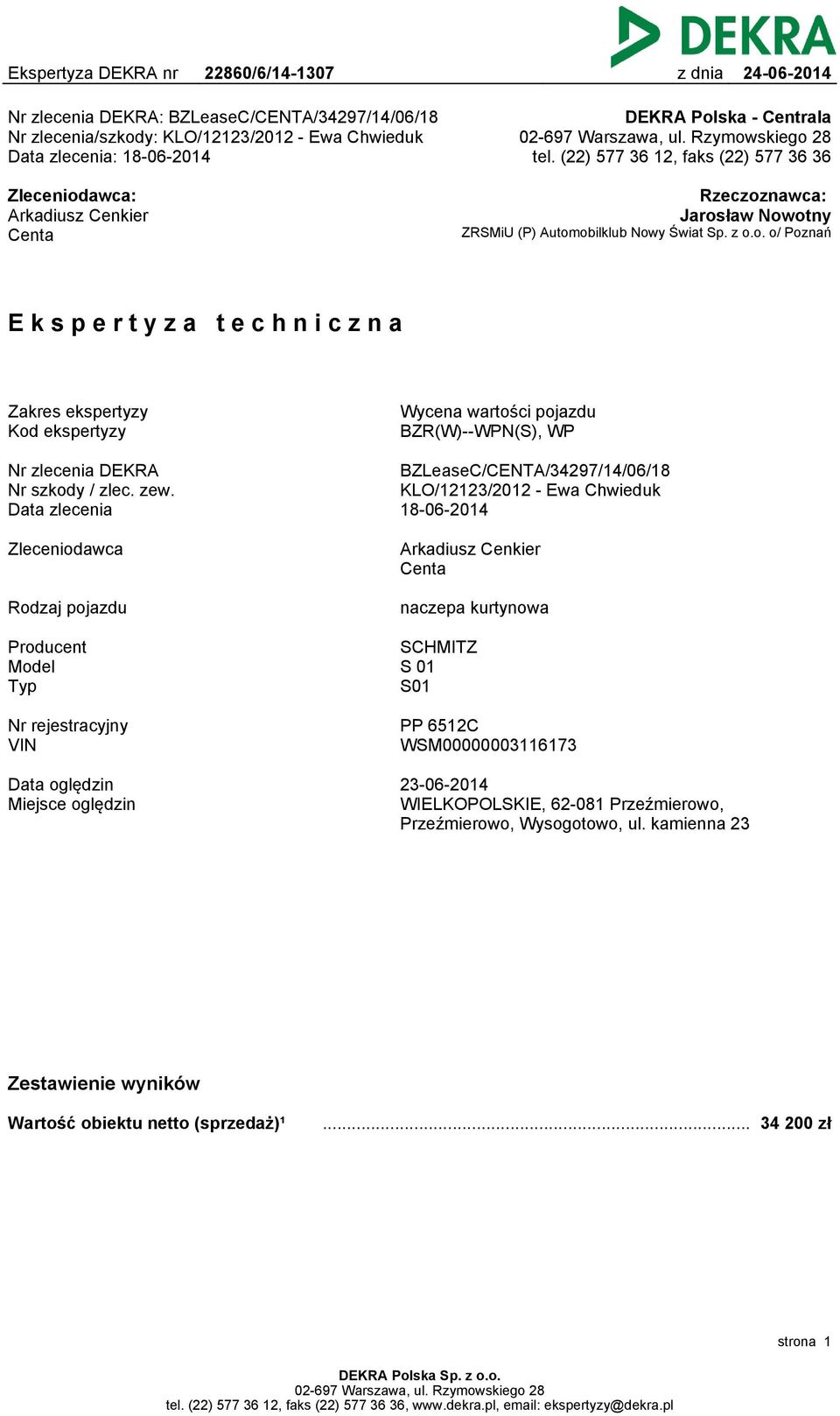 zew. Data zlecenia BZLeaseC/CENTA/34297/14/06/18 KLO/12123/2012 - Ewa Chwieduk 18-06-2014 Zleceniodawca Arkadiusz Cenkier Centa Rodzaj pojazdu naczepa kurtynowa Producent Model Typ SCHMITZ S 01 S01