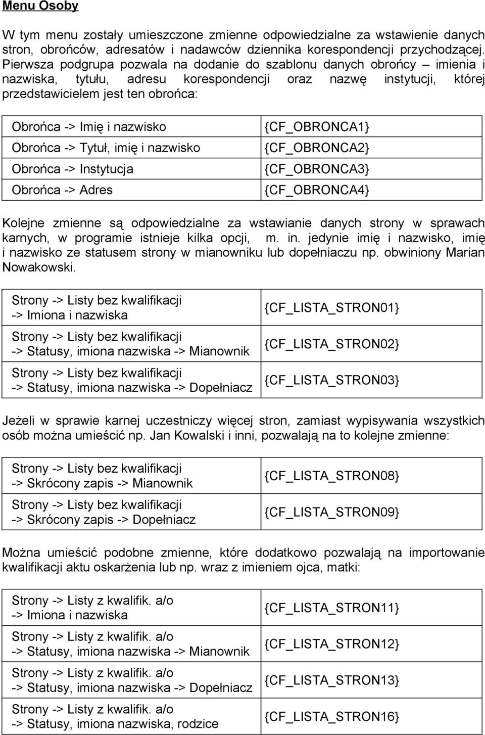 nazwisko Obrońca -> Tytuł, imię i nazwisko Obrońca -> Instytucja Obrońca -> Adres {CF_OBRONCA1} {CF_OBRONCA2} {CF_OBRONCA3} {CF_OBRONCA4} Kolejne zmienne są odpowiedzialne za wstawianie danych strony