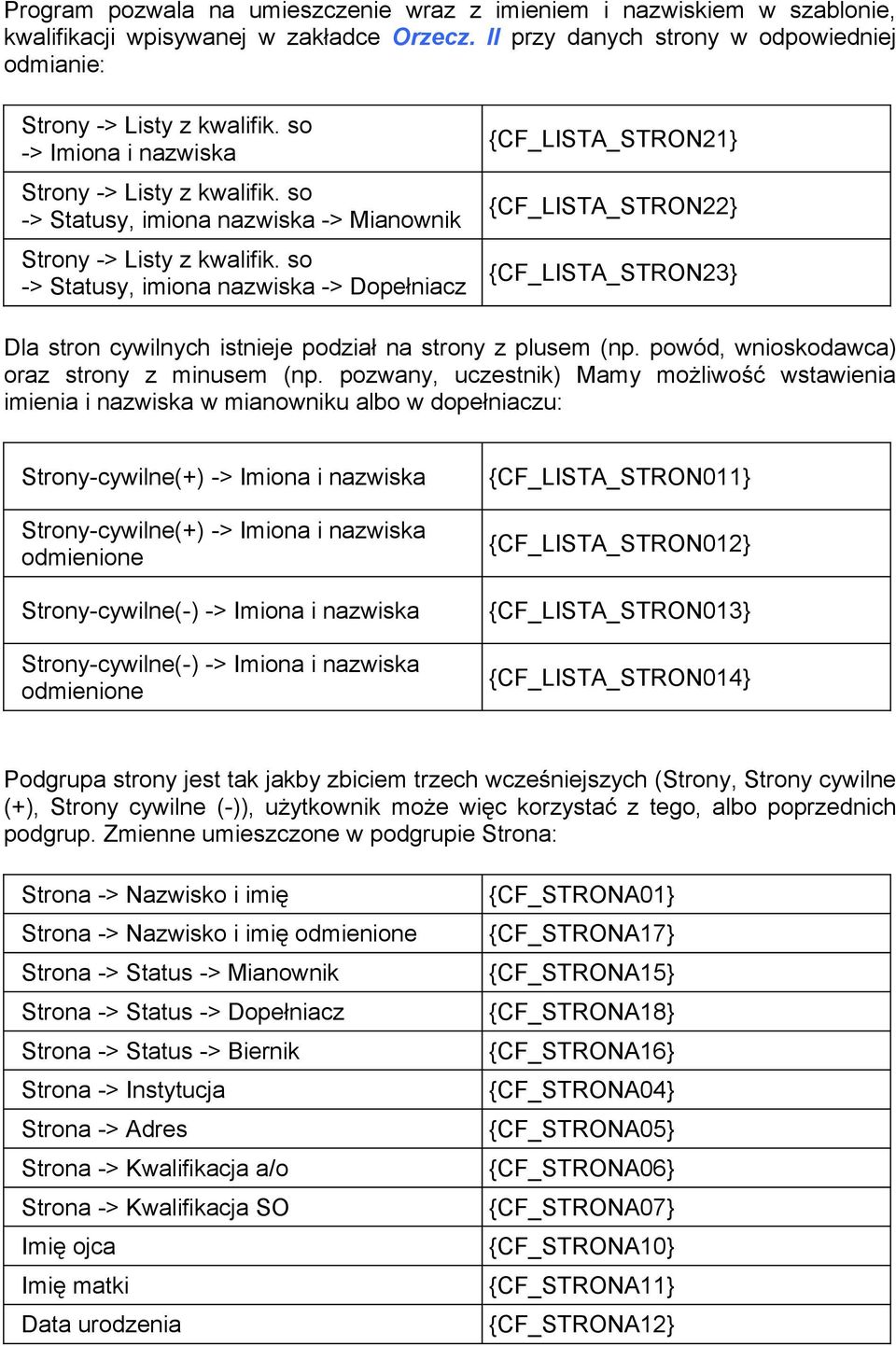 so -> Statusy, imiona nazwiska -> Dopełniacz {CF_LISTA_STRON23} Dla stron cywilnych istnieje podział na strony z plusem (np. powód, wnioskodawca) oraz strony z minusem (np.