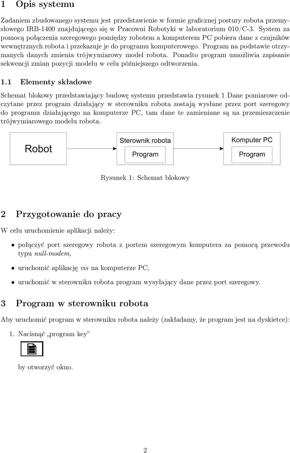 Program na podstawie otrzymanych danych zmienia trójwymiarowy model robota. Ponadto program umożliwia zapisanie sekwencji zmian pozycji modelu w celu późniejszego odtworzenia. 1.