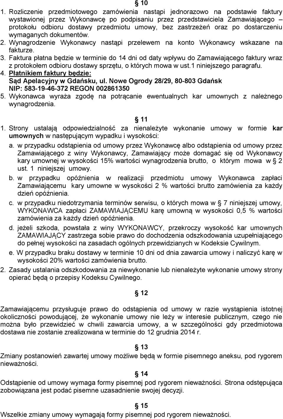 Faktura płatna będzie w terminie do 14 dni od daty wpływu do Zamawiającego faktury wraz z protokołem odbioru dostawy sprzętu, o których mowa w ust.1 niniejszego paragrafu. 4.