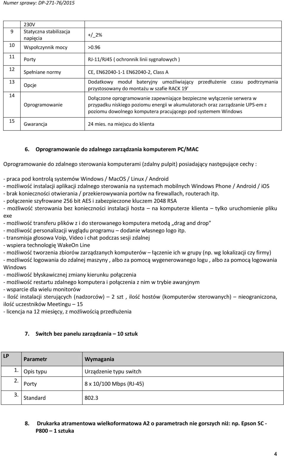 podtrzymania przystosowany do montażu w szafie RACK 9 Dołączone oprogramowanie zapewniające bezpieczne wyłączenie serwera w przypadku niskiego poziomu energii w akumulatorach oraz zarządzanie UPS-em