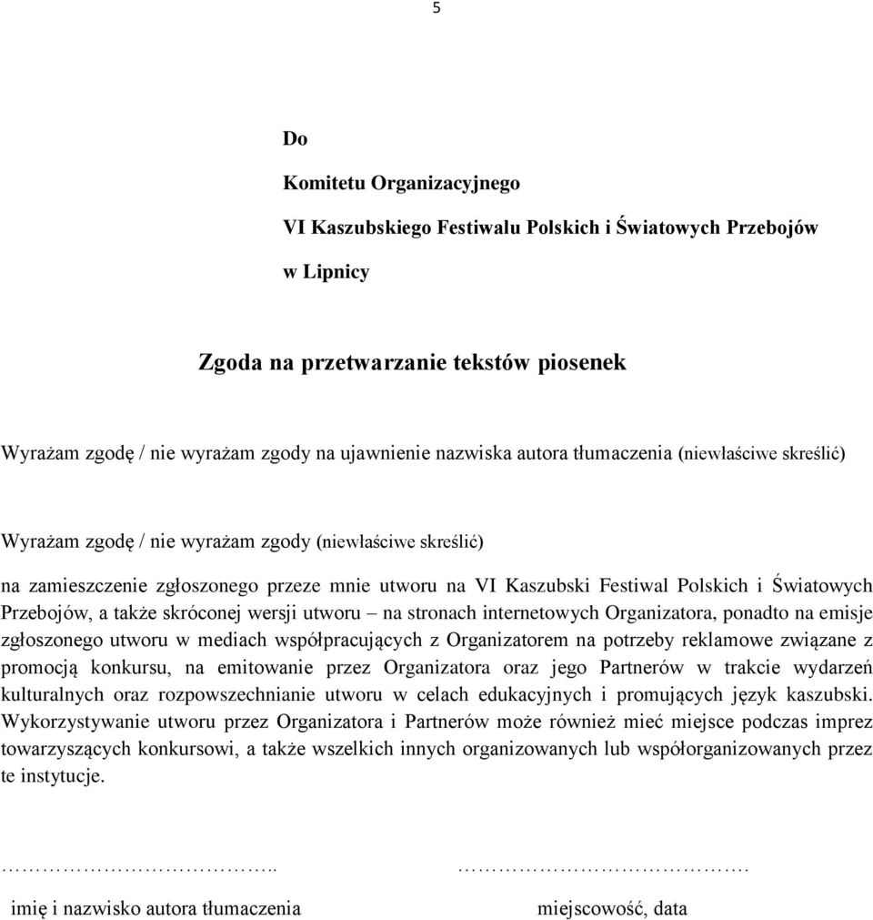 Przebojów, a także skróconej wersji utworu na stronach internetowych Organizatora, ponadto na emisje zgłoszonego utworu w mediach współpracujących z Organizatorem na potrzeby reklamowe związane z