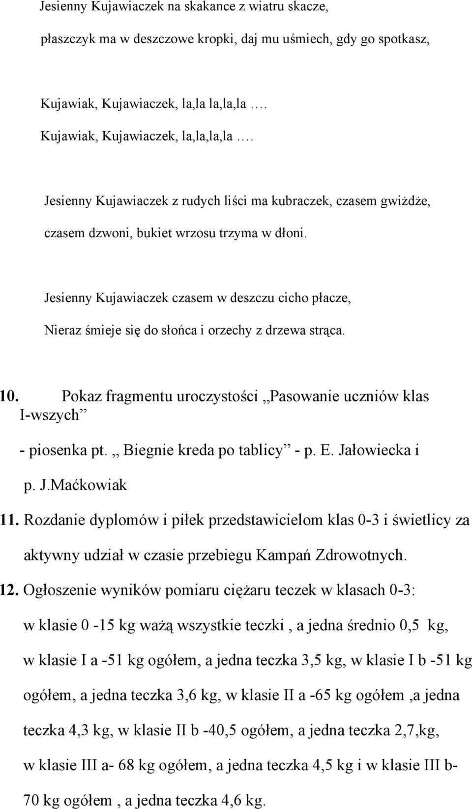 Jesienny Kujawiaczek czasem w deszczu cicho płacze, Nieraz śmieje się do słońca i orzechy z drzewa strąca. 10. Pokaz fragmentu uroczystości Pasowanie uczniów klas I-wszych - piosenka pt.