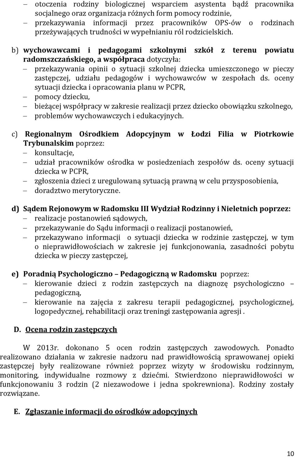 b) wychowawcami i pedagogami szkolnymi szkół z terenu powiatu radomszczańskiego, a współpraca dotyczyła: przekazywania opinii o sytuacji szkolnej dziecka umieszczonego w pieczy zastępczej, udziału