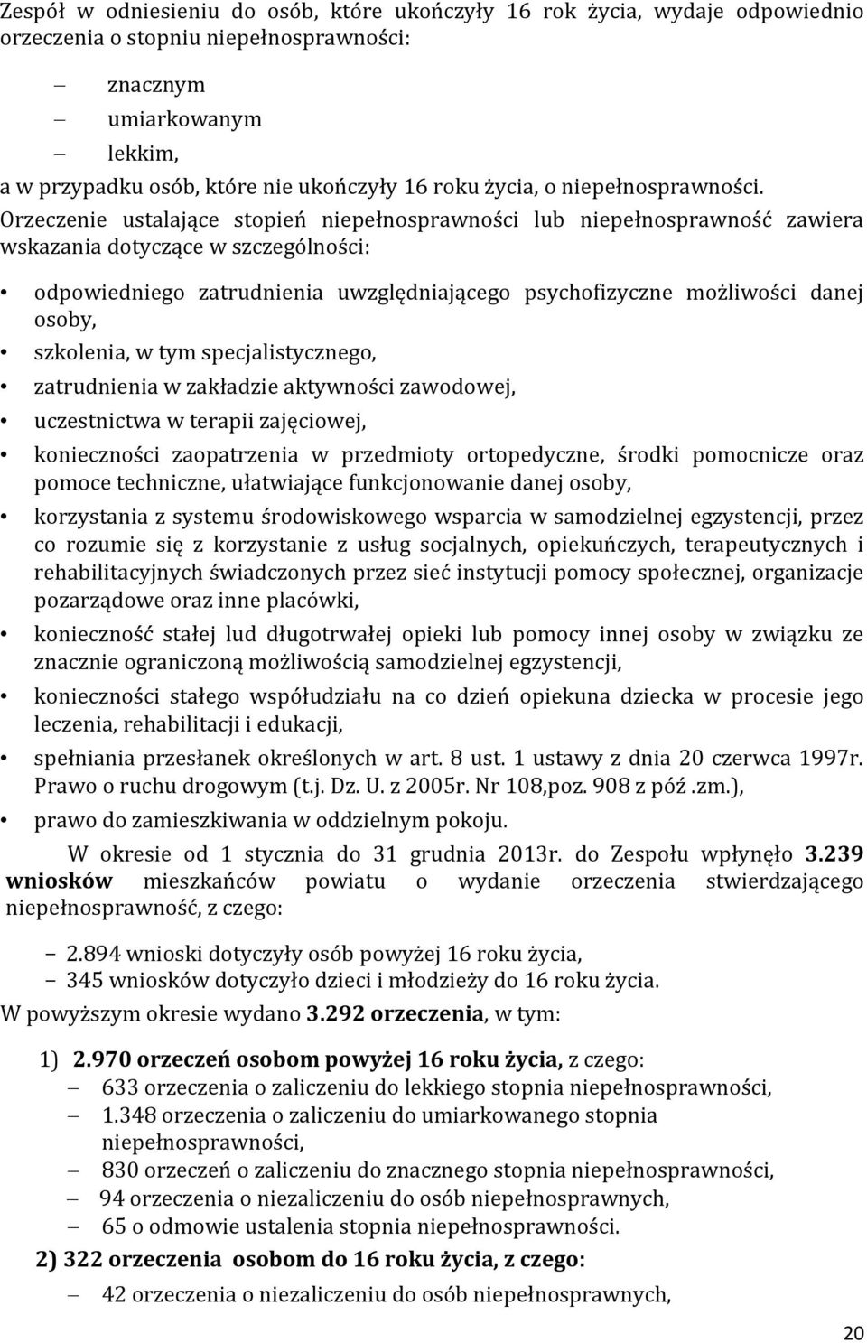 Orzeczenie ustalające stopień niepełnosprawności lub niepełnosprawność zawiera wskazania dotyczące w szczególności: odpowiedniego zatrudnienia uwzględniającego psychofizyczne możliwości danej osoby,