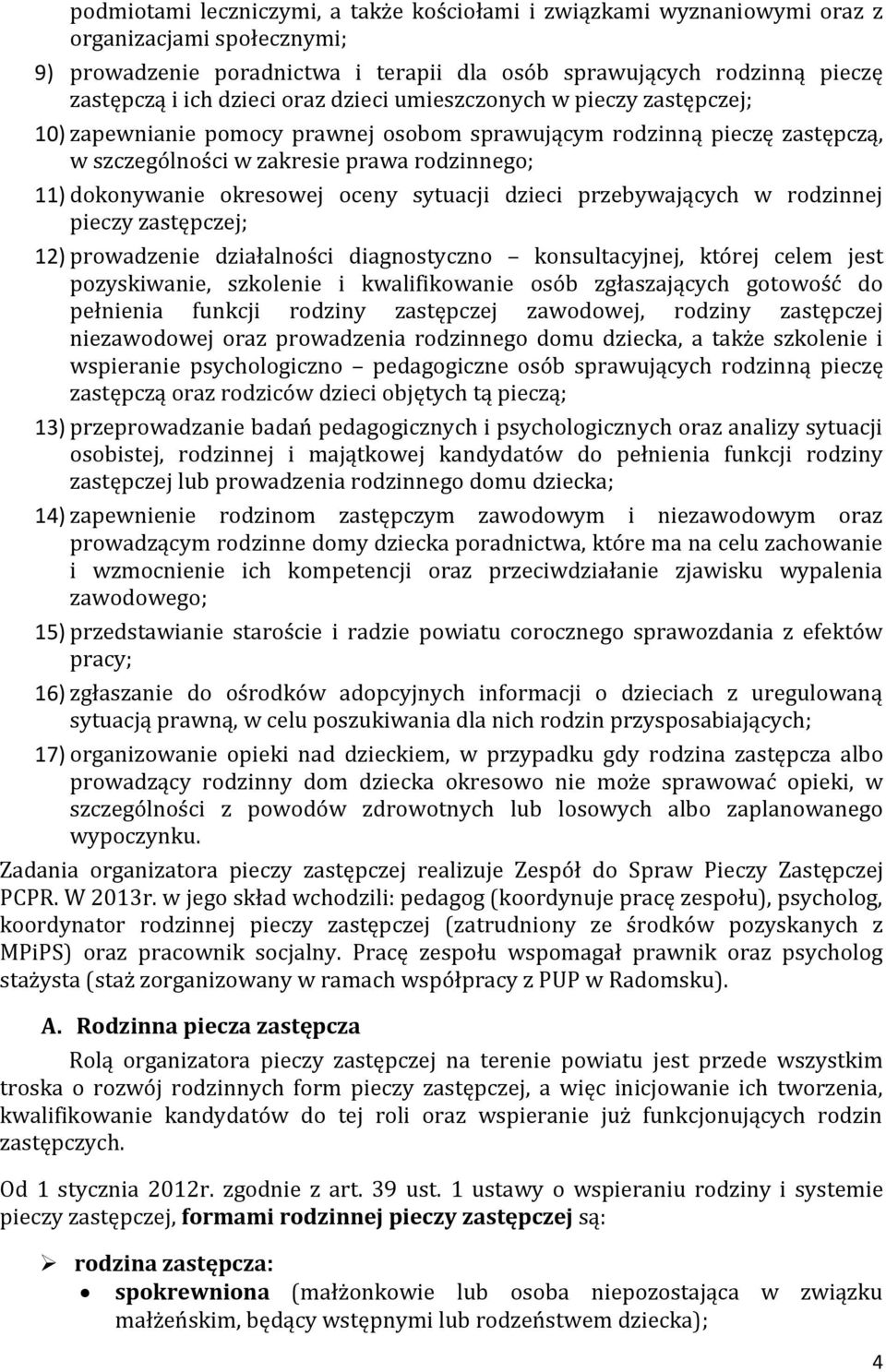 oceny sytuacji dzieci przebywających w rodzinnej pieczy zastępczej; 12) prowadzenie działalności diagnostyczno konsultacyjnej, której celem jest pozyskiwanie, szkolenie i kwalifikowanie osób