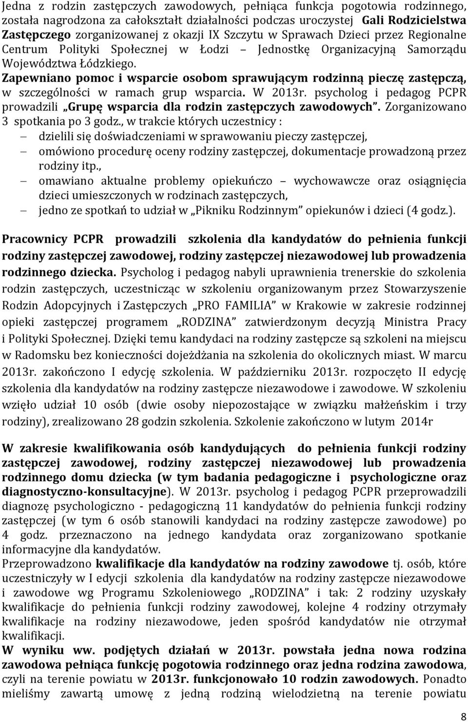 Zapewniano pomoc i wsparcie osobom sprawującym rodzinną pieczę zastępczą, w szczególności w ramach grup wsparcia. W 2013r.