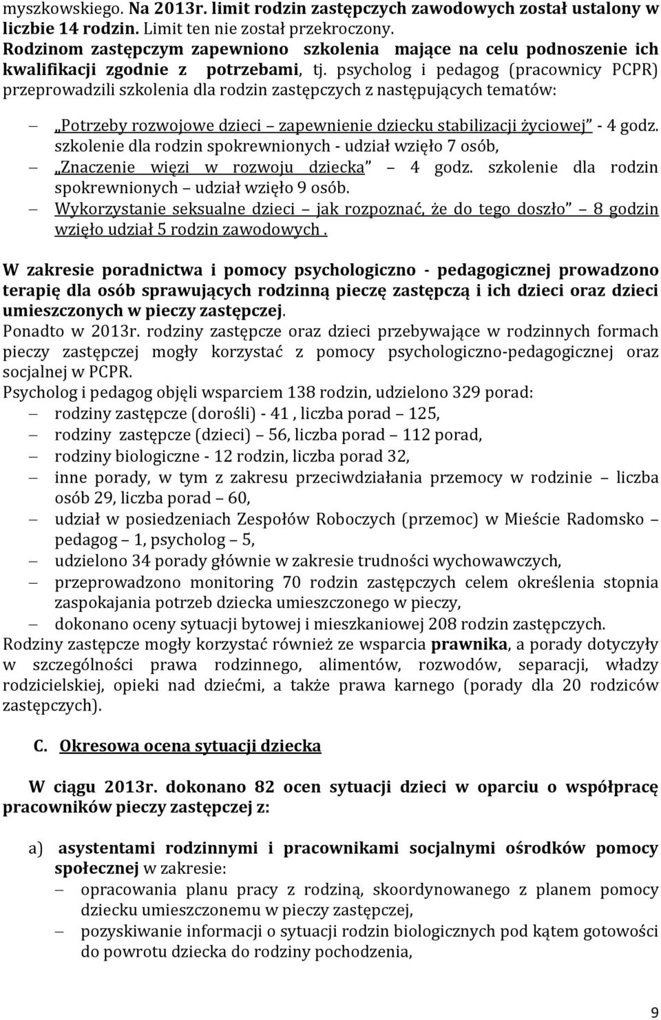 psycholog i pedagog (pracownicy PCPR) przeprowadzili szkolenia dla rodzin zastępczych z następujących tematów: Potrzeby rozwojowe dzieci zapewnienie dziecku stabilizacji życiowej - 4 godz.