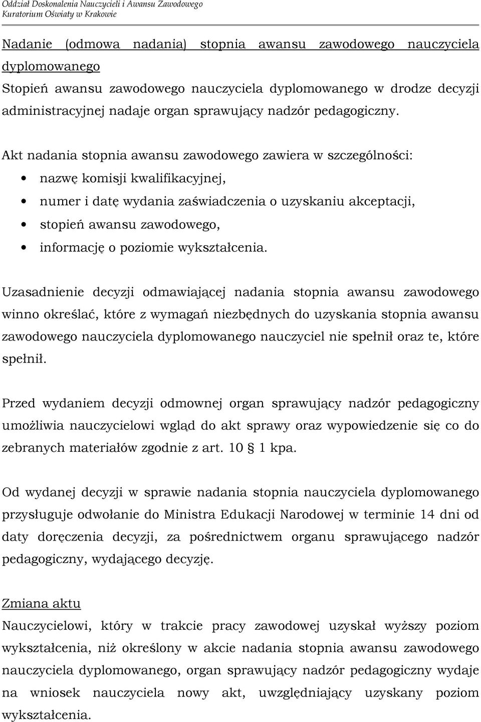 Akt nadania stopnia awansu zawodowego zawiera w szczególności: nazwę komisji kwalifikacyjnej, numer i datę wydania zaświadczenia o uzyskaniu akceptacji, stopień awansu zawodowego, informację o