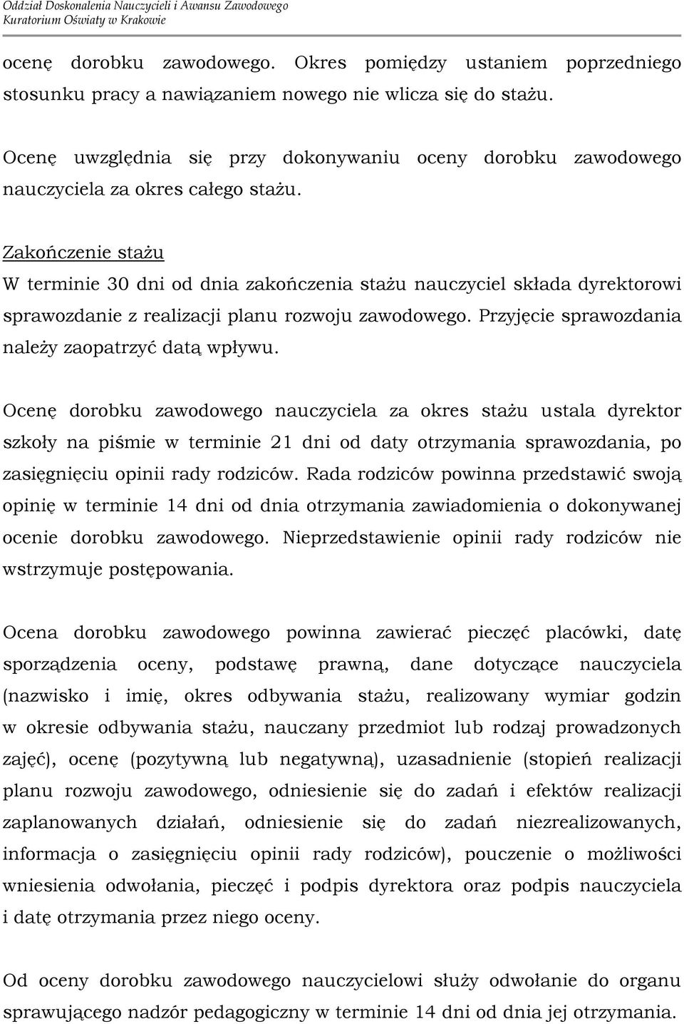 Zakończenie staŝu W terminie 30 dni od dnia zakończenia staŝu nauczyciel składa dyrektorowi sprawozdanie z realizacji planu rozwoju zawodowego. Przyjęcie sprawozdania naleŝy zaopatrzyć datą wpływu.