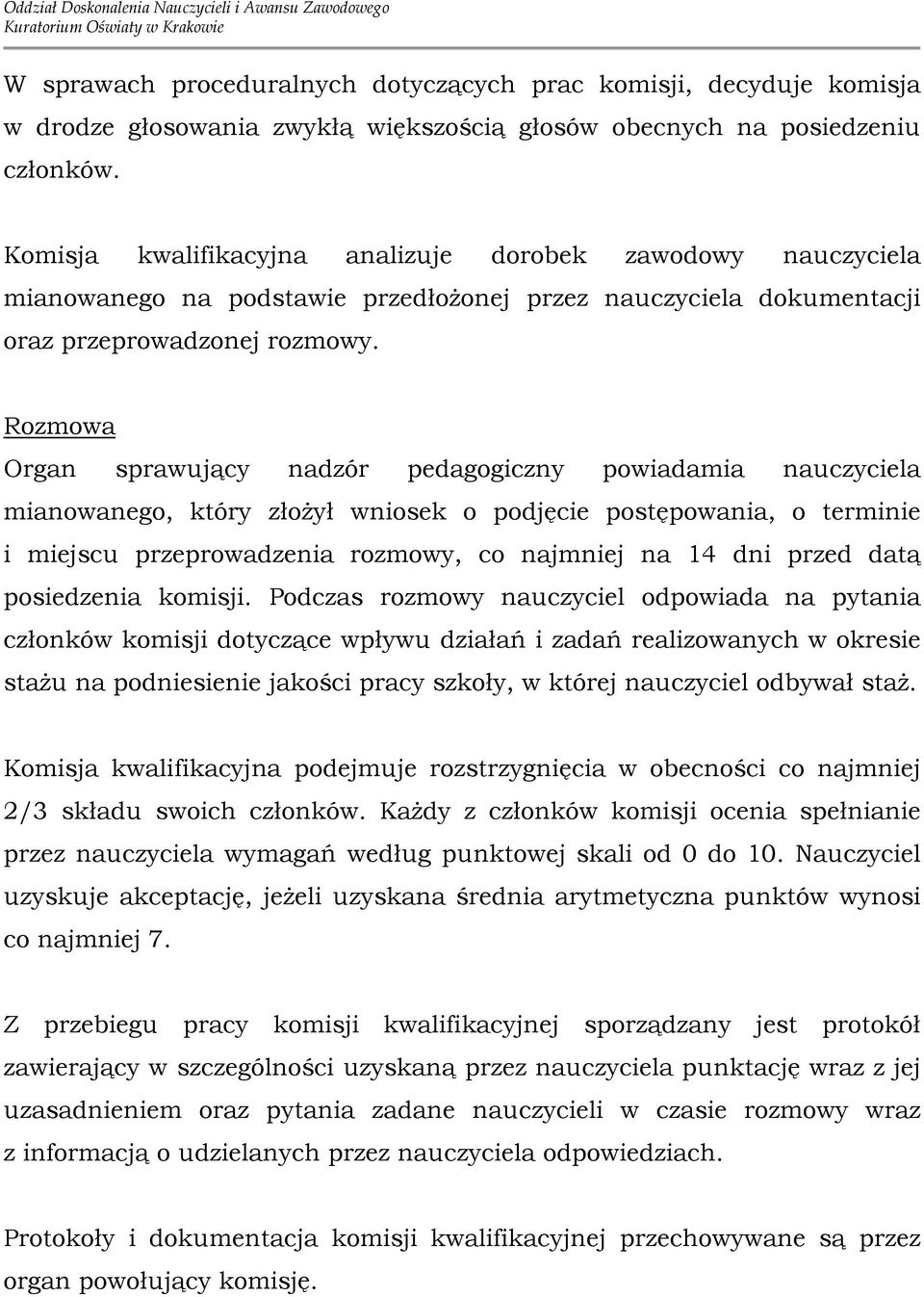 Rozmowa Organ sprawujący nadzór pedagogiczny powiadamia nauczyciela mianowanego, który złoŝył wniosek o podjęcie postępowania, o terminie i miejscu przeprowadzenia rozmowy, co najmniej na 14 dni