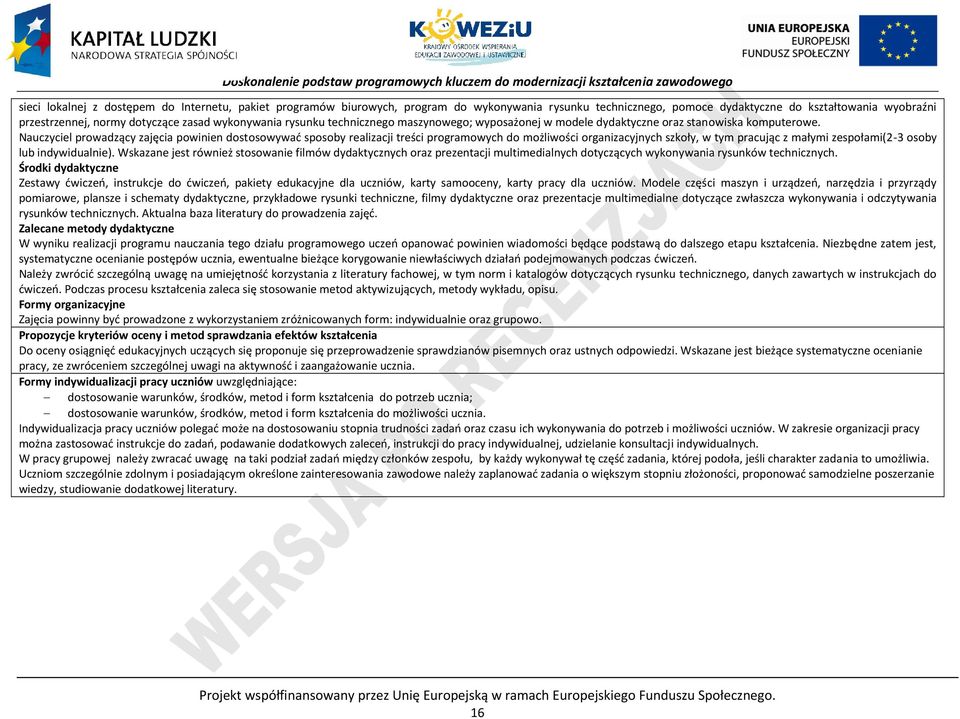 Nauczyciel prowadzący zajęcia powinien dostosowywać sposoby realizacji treści programowych do możliwości organizacyjnych szkoły, w tym pracując z małymi zespołami(2-3 osoby lub indywidualnie).