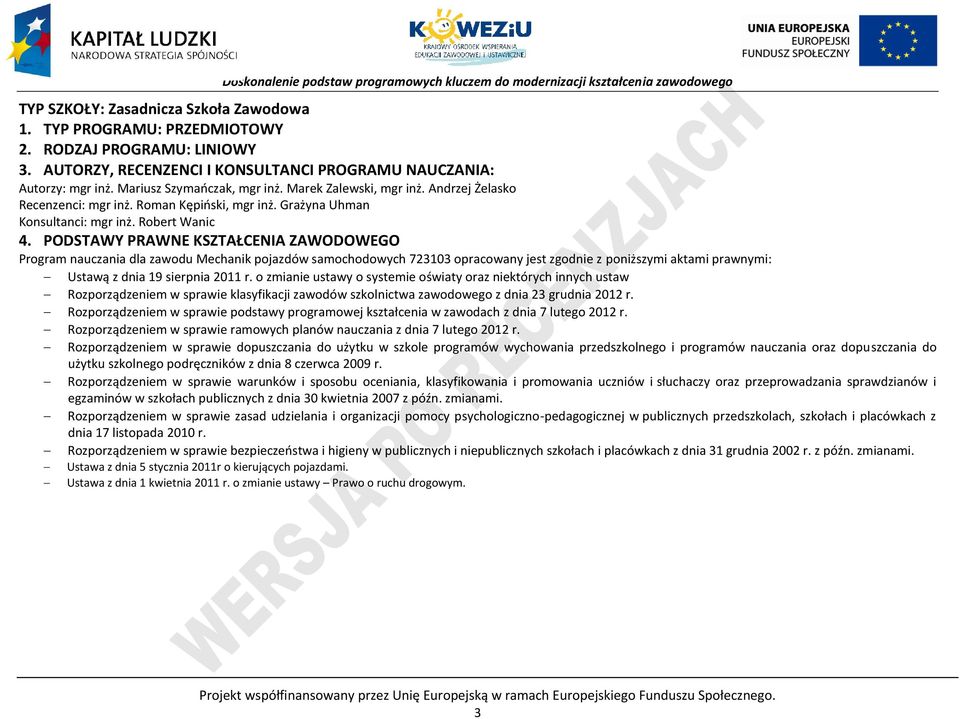 ODSTAWY RAWNE KSZTAŁENIA ZAWODOWEGO rogram nauczania dla zawodu Mechanik pojazdów samochodowych 723103 opracowany jest zgodnie z poniższymi aktami prawnymi: Ustawą z dnia 19 sierpnia 2011 r.