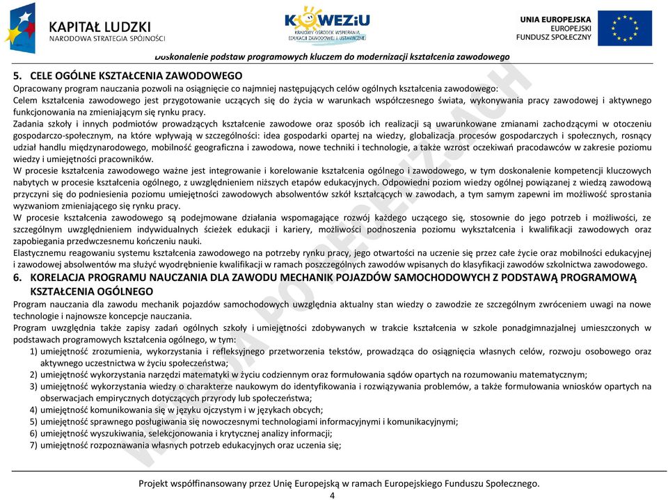 Zadania szkoły i innych podmiotów prowadzących kształcenie zawodowe oraz sposób ich realizacji są uwarunkowane zmianami zachodzącymi w otoczeniu gospodarczo-społecznym, na które wpływają w