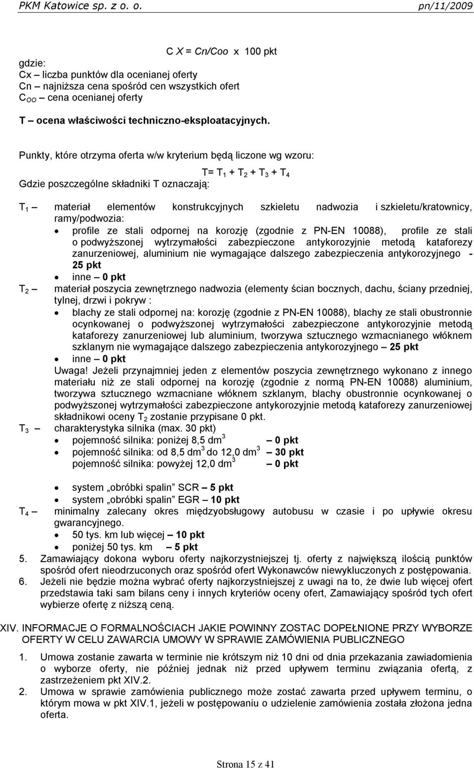 szkieletu/kratownicy, ramy/podwozia: profile ze stali odpornej na korozję (zgodnie z PN-EN 10088), profile ze stali o podwyższonej wytrzymałości zabezpieczone antykorozyjnie metodą kataforezy