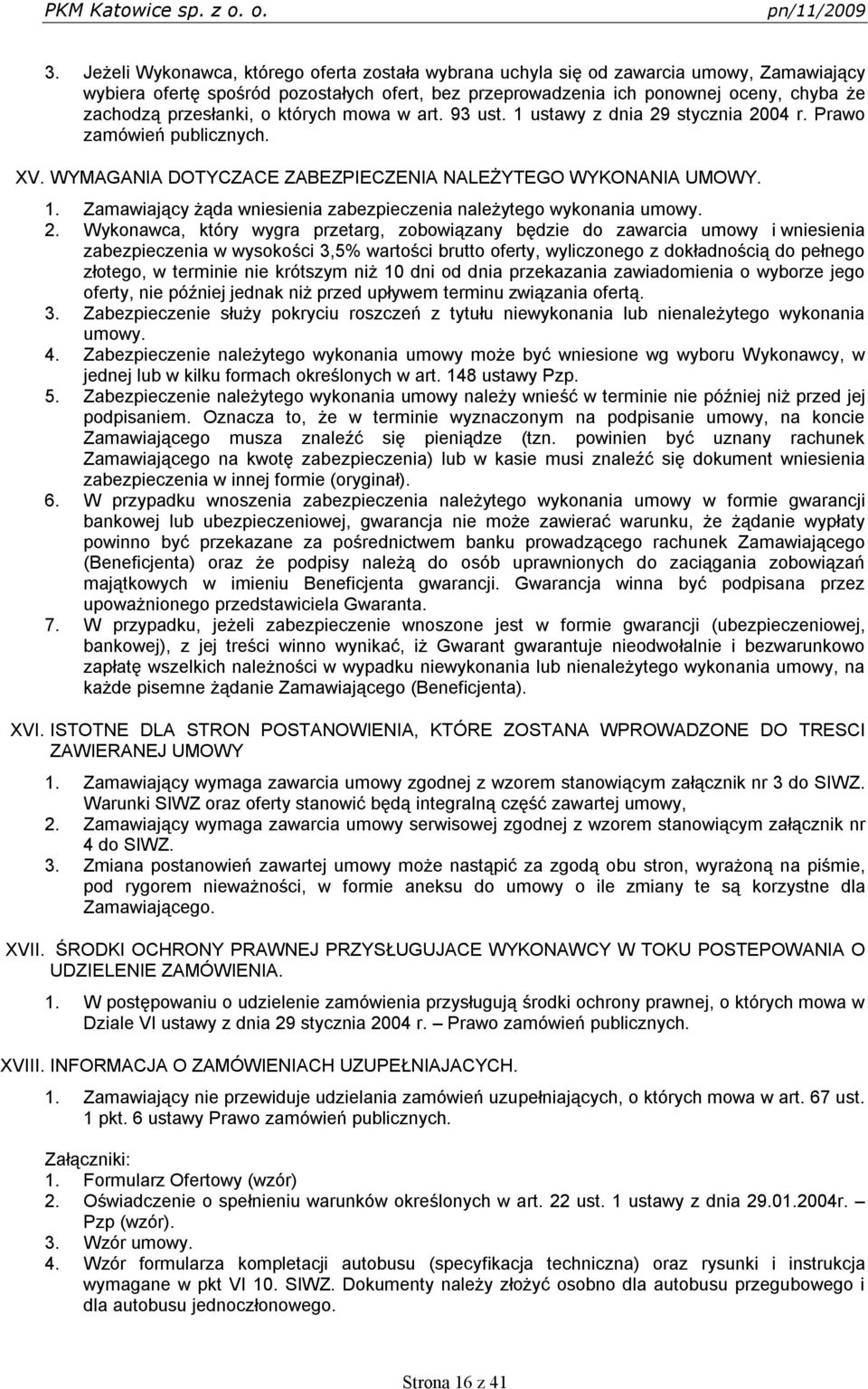 2. Wykonawca, który wygra przetarg, zobowiązany będzie do zawarcia umowy i wniesienia zabezpieczenia w wysokości 3,5% wartości brutto oferty, wyliczonego z dokładnością do pełnego złotego, w terminie