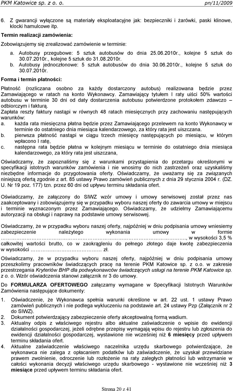 08.2010r. b. Autobusy jednoczłonowe: 5 sztuk autobusów do dnia 30.06.2010r., kolejne 5 sztuk do 30.07.2010r. Forma i termin płatności: Płatność (rozliczana osobno za każdy dostarczony autobus) realizowana będzie przez Zamawiającego w ratach na konto Wykonawcy.