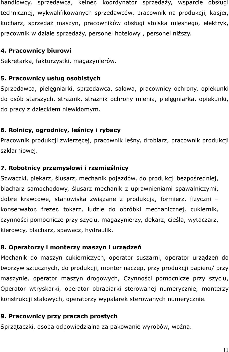 Pracownicy usług osobistych Sprzedawca, pielęgniarki, sprzedawca, salowa, pracownicy ochrony, opiekunki do osób starszych, strażnik, strażnik ochrony mienia, pielęgniarka, opiekunki, do pracy z