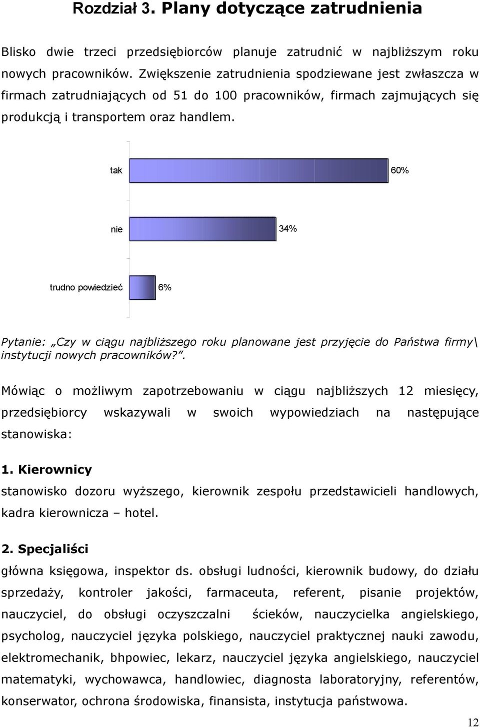 tak 60% nie 34% trudno powiedzieć 6% Pytanie: Czy w ciągu najbliższego roku planowane jest przyjęcie do Państwa firmy\ instytucji nowych pracowników?