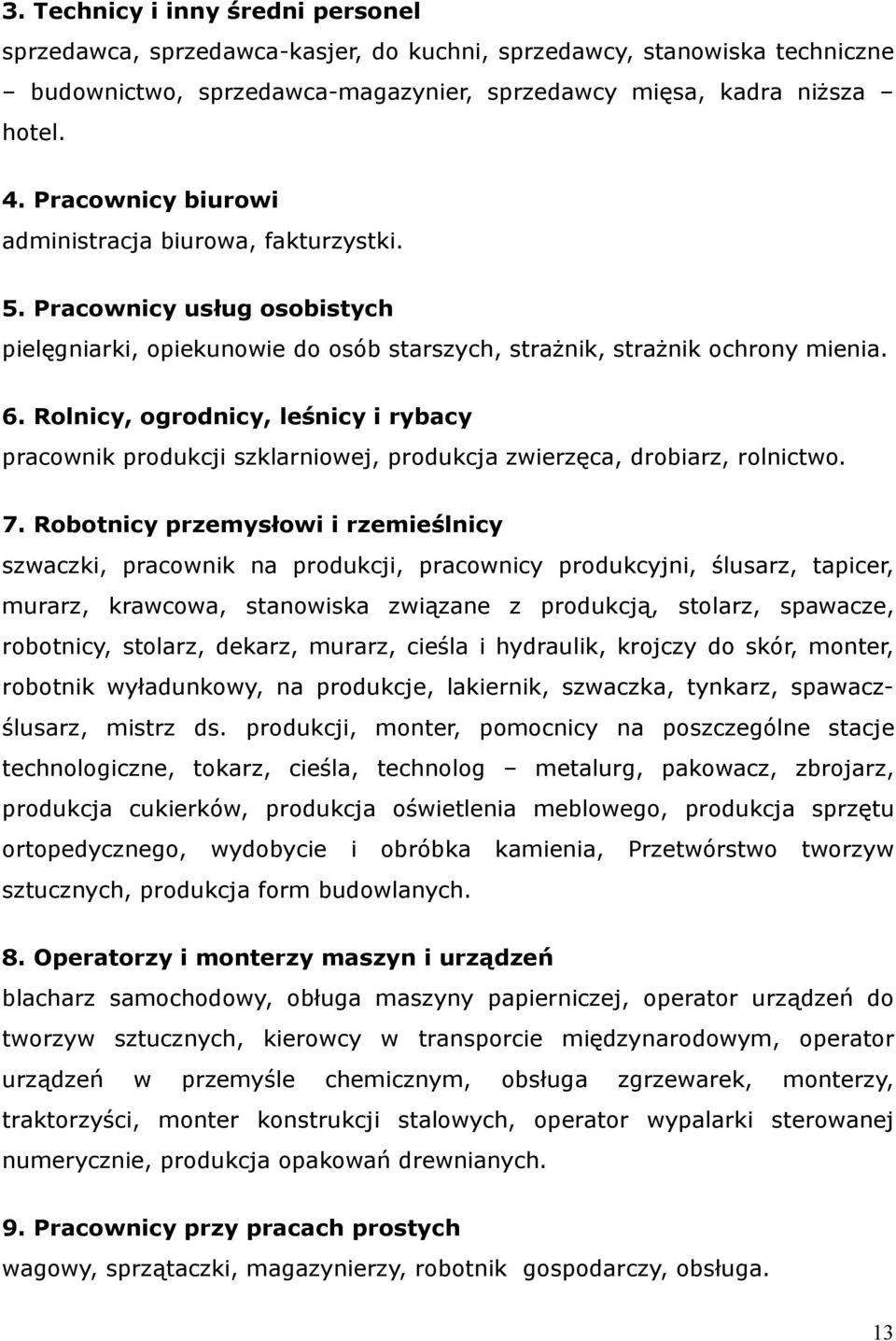 Rolnicy, ogrodnicy, leśnicy i rybacy pracownik produkcji szklarniowej, produkcja zwierzęca, drobiarz, rolnictwo. 7.