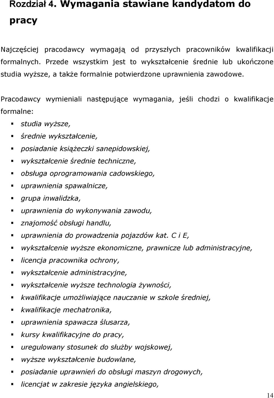 Pracodawcy wymieniali następujące wymagania, jeśli chodzi o kwalifikacje formalne: studia wyższe, średnie wykształcenie, posiadanie książeczki sanepidowskiej, wykształcenie średnie techniczne,