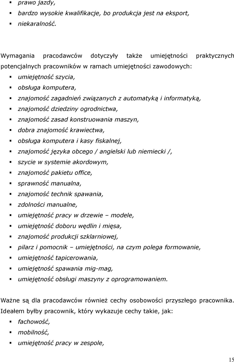 automatyką i informatyką, znajomość dziedziny ogrodnictwa, znajomość zasad konstruowania maszyn, dobra znajomość krawiectwa, obsługa komputera i kasy fiskalnej, znajomość języka obcego / angielski