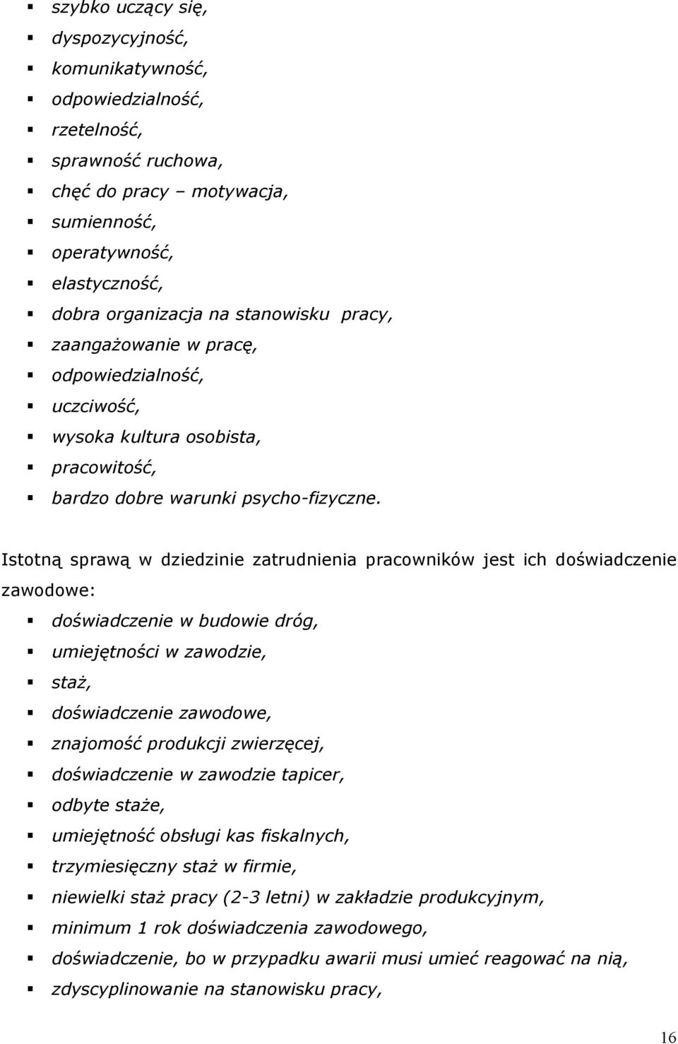 Istotną sprawą w dziedzinie zatrudnienia pracowników jest ich doświadczenie zawodowe: doświadczenie w budowie dróg, umiejętności w zawodzie, staż, doświadczenie zawodowe, znajomość produkcji