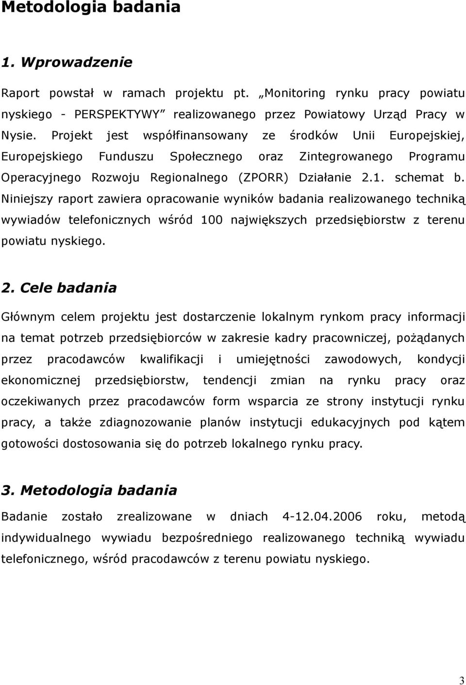 Niniejszy raport zawiera opracowanie wyników badania realizowanego techniką wywiadów telefonicznych wśród 100 największych przedsiębiorstw z terenu powiatu nyskiego. 2.