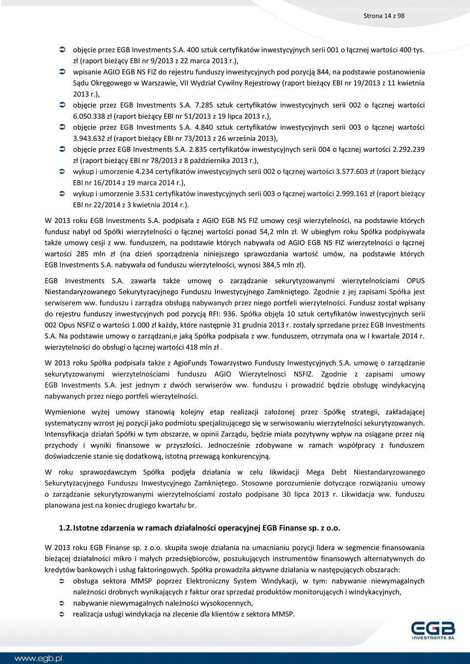 z 11 kwietnia 2013 r.), objęcie przez EGB Investments S.A. 7.285 sztuk certyfikatów inwestycyjnych serii 002 o łącznej wartości 6.050.338 zł (raport bieżący EBI nr 51/2013 z 19 lipca 2013 r.