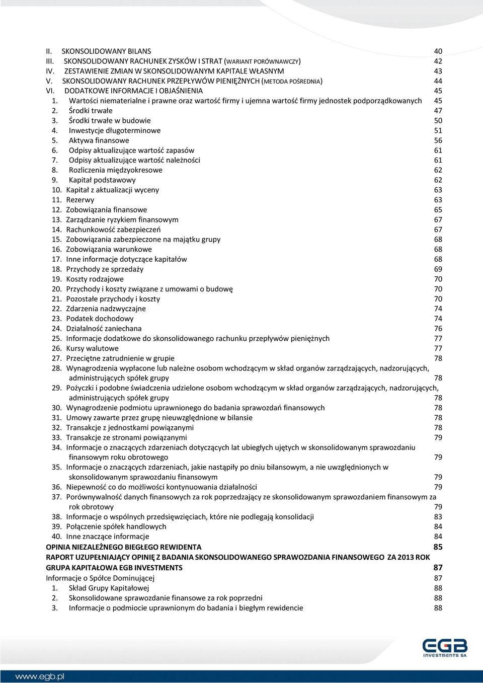 Wartości niematerialne i prawne oraz wartość firmy i ujemna wartość firmy jednostek podporządkowanych 45 2. Środki trwałe 47 3. Środki trwałe w budowie 50 4. Inwestycje długoterminowe 51 5.