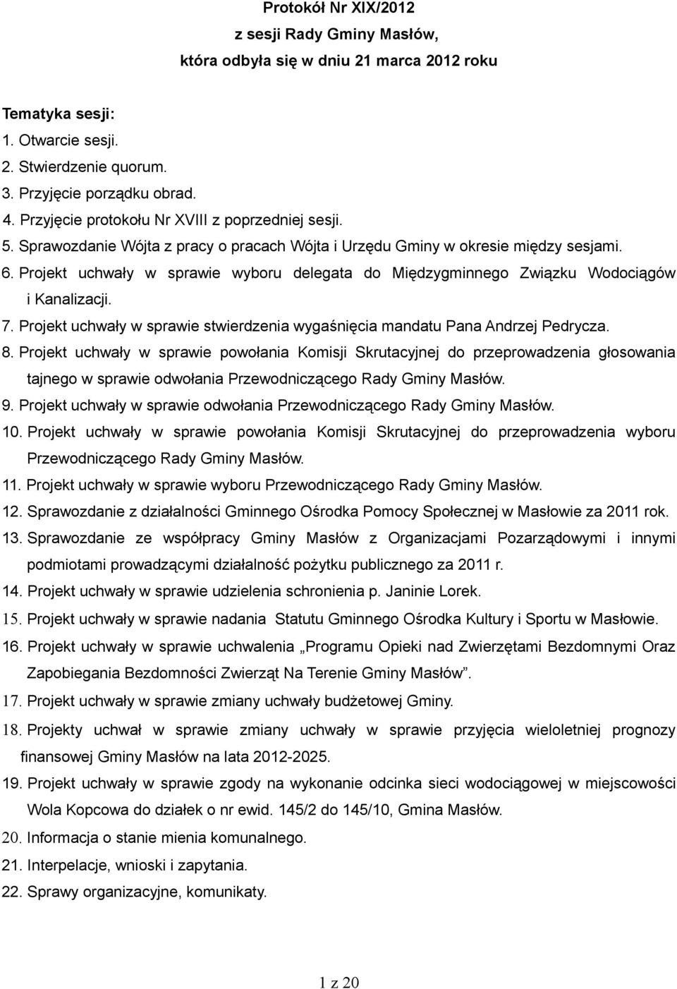 Projekt uchwały w sprawie wyboru delegata do Międzygminnego Związku Wodociągów i Kanalizacji. 7. Projekt uchwały w sprawie stwierdzenia wygaśnięcia mandatu Pana Andrzej Pedrycza. 8.