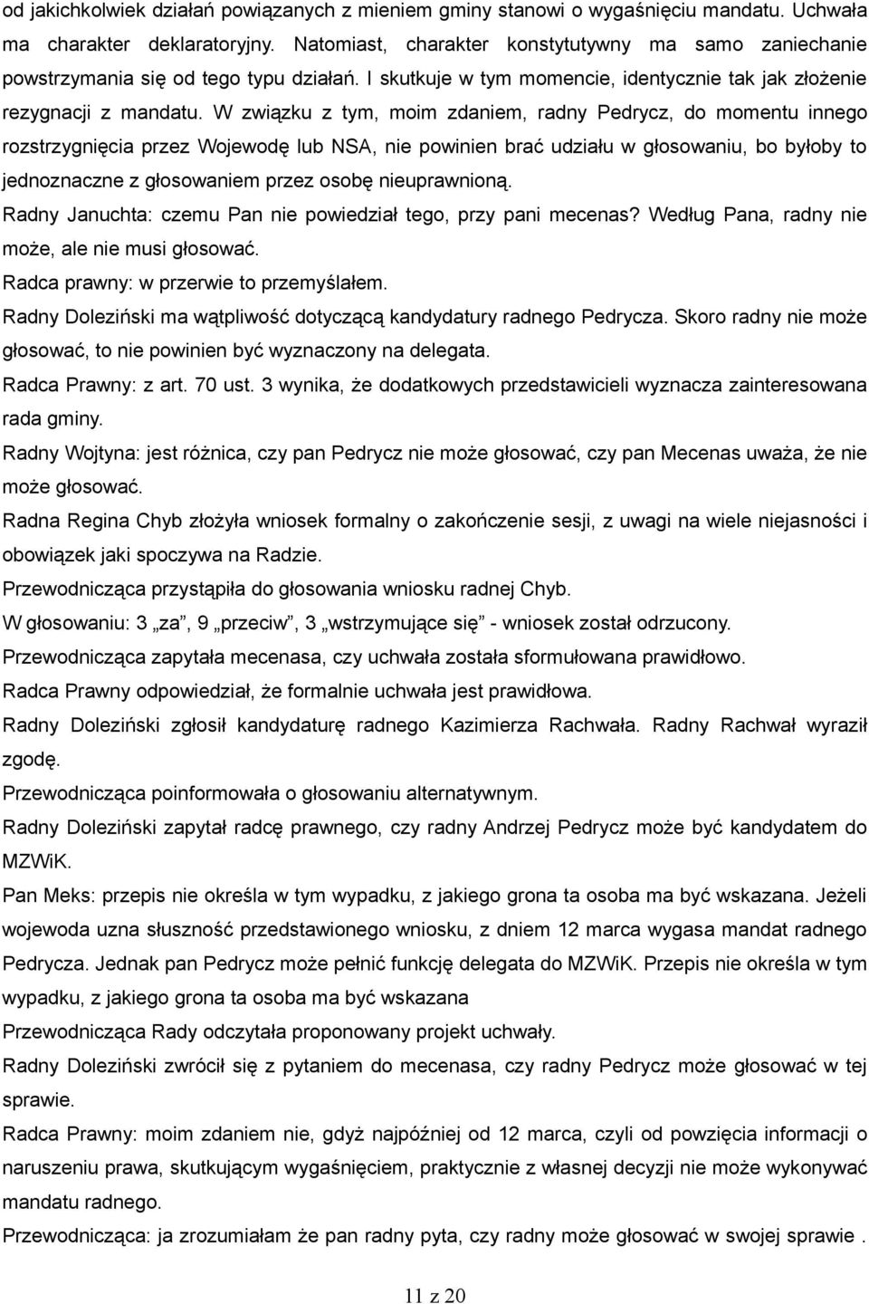 W związku z tym, moim zdaniem, radny Pedrycz, do momentu innego rozstrzygnięcia przez Wojewodę lub NSA, nie powinien brać udziału w głosowaniu, bo byłoby to jednoznaczne z głosowaniem przez osobę