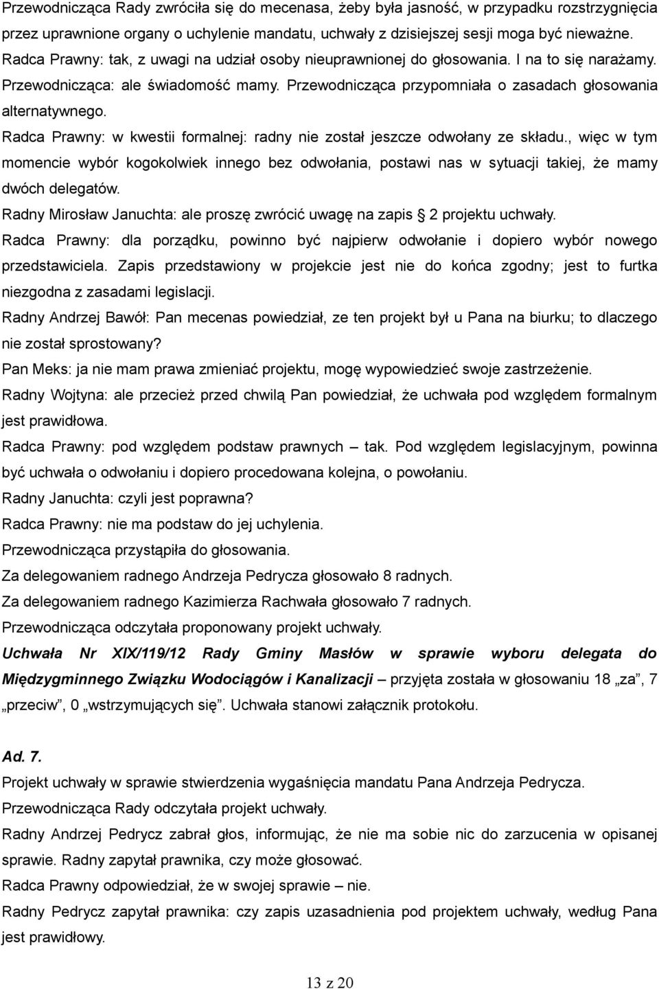 Radca Prawny: w kwestii formalnej: radny nie został jeszcze odwołany ze składu., więc w tym momencie wybór kogokolwiek innego bez odwołania, postawi nas w sytuacji takiej, że mamy dwóch delegatów.