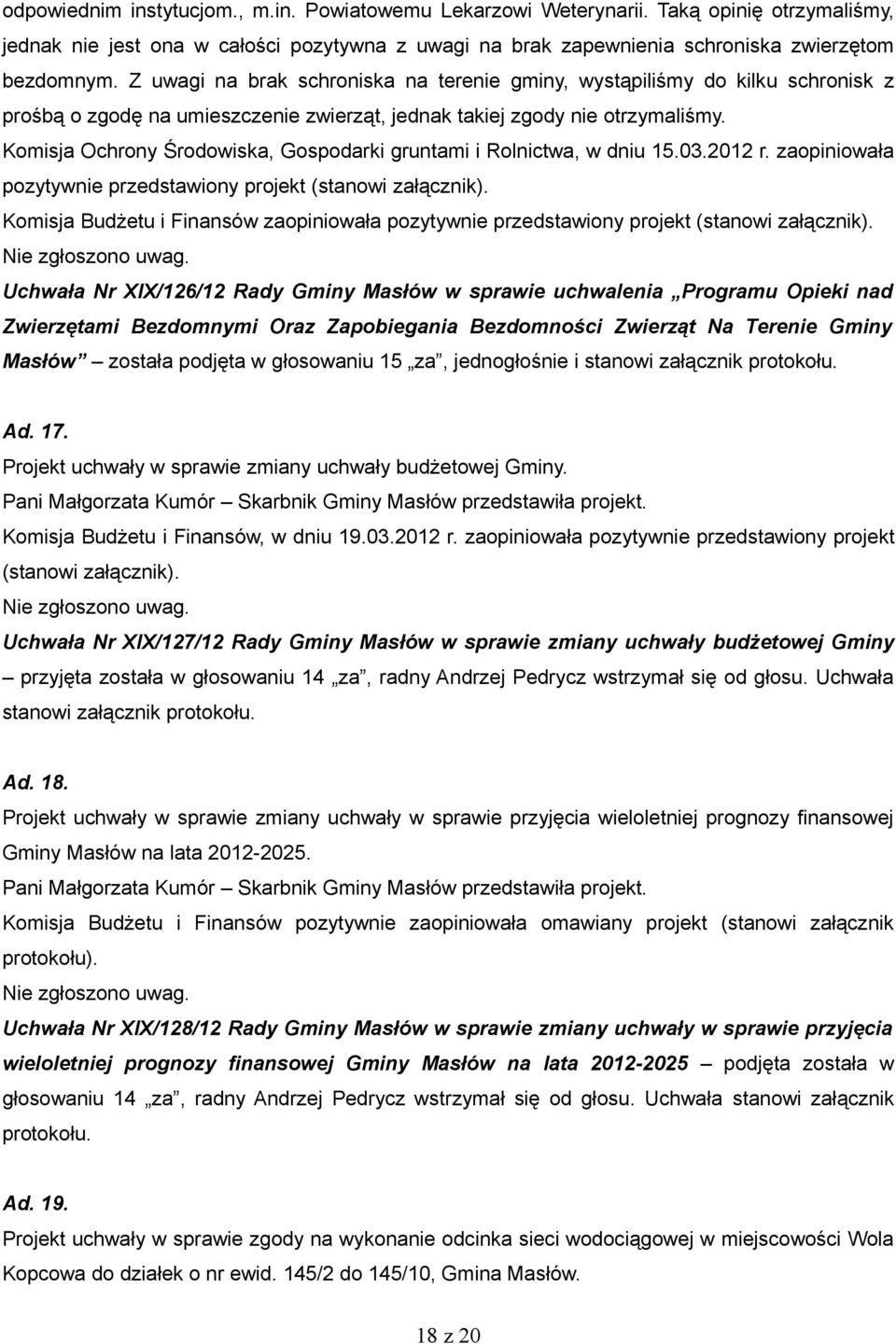 Komisja Ochrony Środowiska, Gospodarki gruntami i Rolnictwa, w dniu 15.03.2012 r. zaopiniowała pozytywnie przedstawiony projekt (stanowi załącznik).