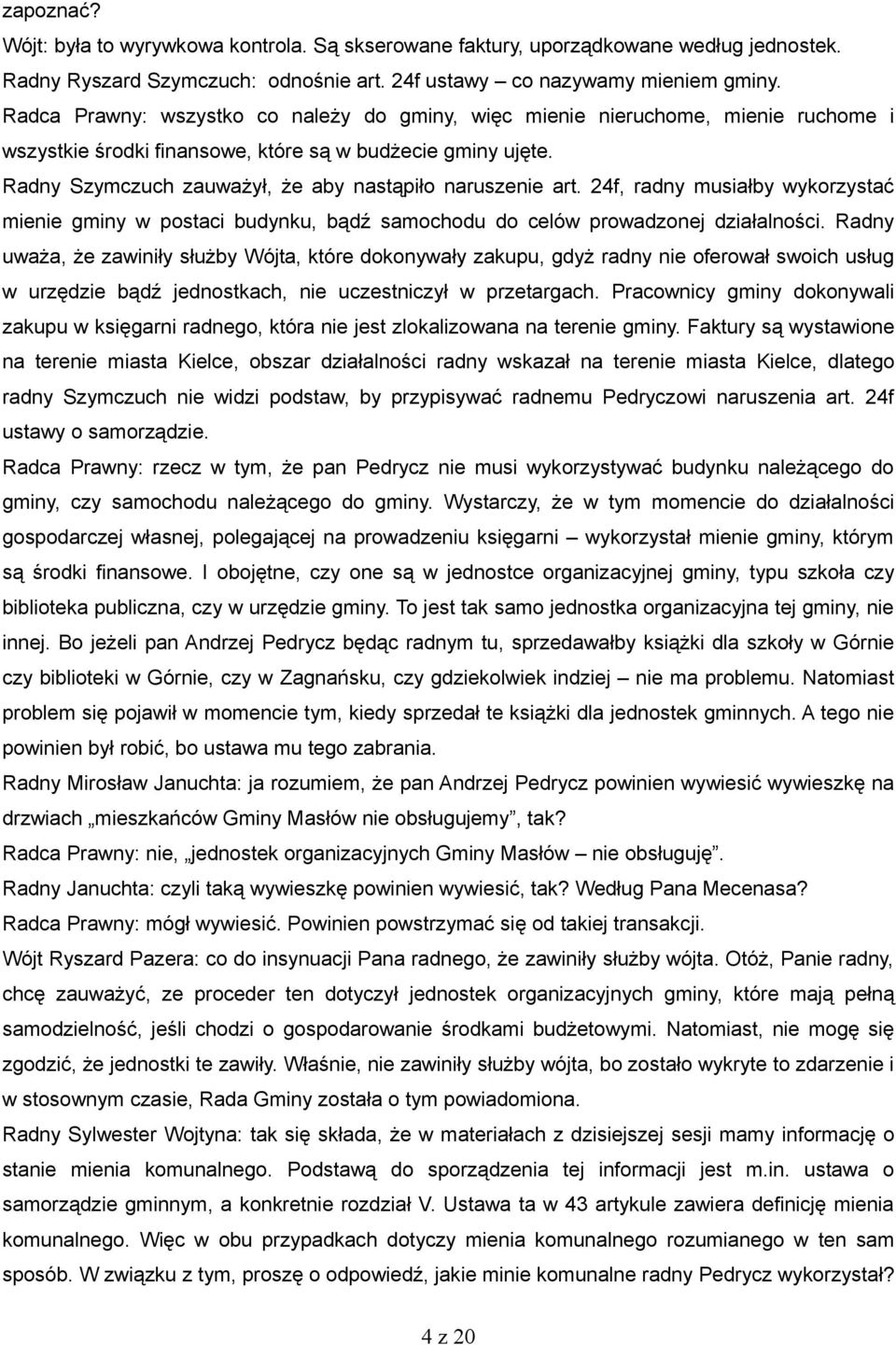 Radny Szymczuch zauważył, że aby nastąpiło naruszenie art. 24f, radny musiałby wykorzystać mienie gminy w postaci budynku, bądź samochodu do celów prowadzonej działalności.