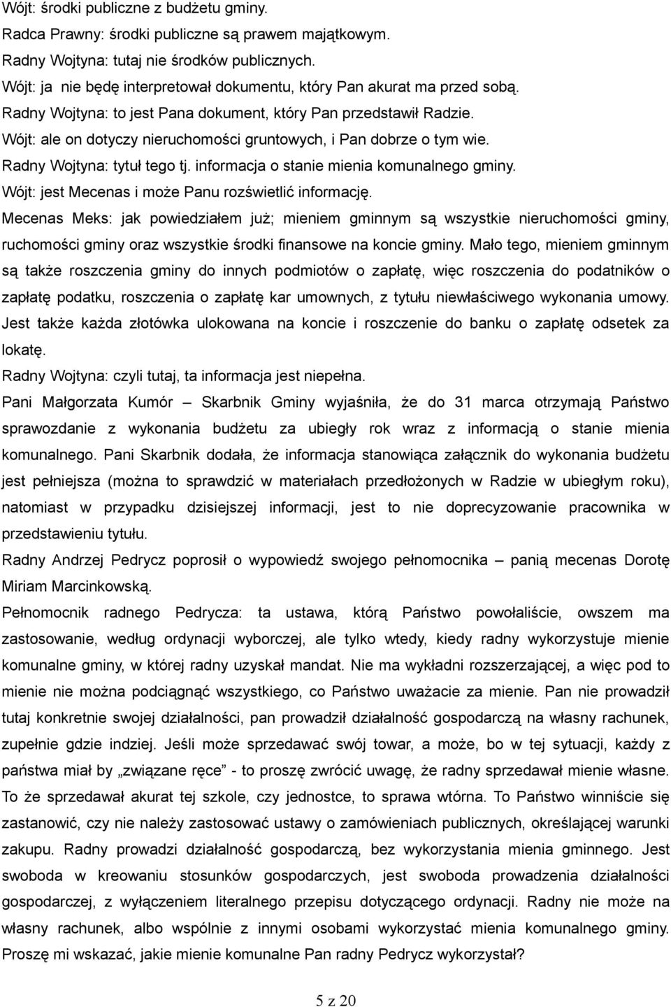 Wójt: ale on dotyczy nieruchomości gruntowych, i Pan dobrze o tym wie. Radny Wojtyna: tytuł tego tj. informacja o stanie mienia komunalnego gminy.