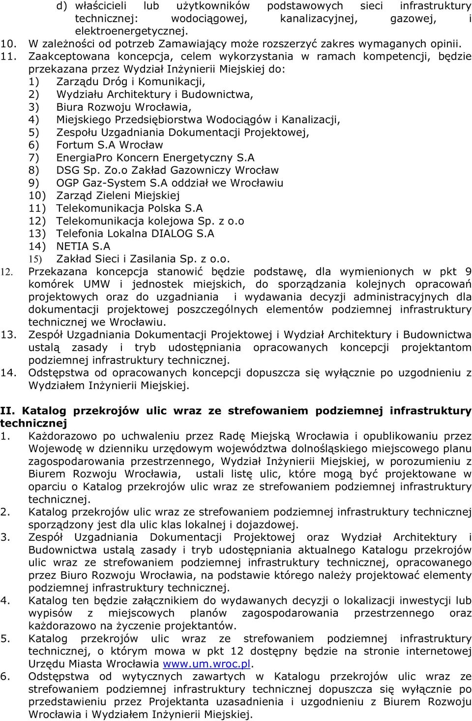 Zaakceptowana koncepcja, celem wykorzystania w ramach kompetencji, b dzie przekazana przez Wydzia In ynierii Miejskiej do: 1) Zarz du Dróg i Komunikacji, 2) Wydzia u Architektury i Budownictwa, 3)