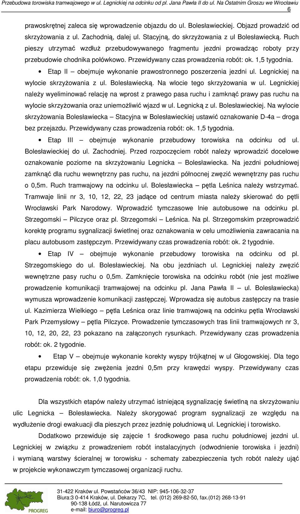 Ruch pieszy utrzymać wzdłuż przebudowywanego fragmentu jezdni prowadząc roboty przy przebudowie chodnika połówkowo. Przewidywany czas prowadzenia robót: ok. 1,5 tygodnia.