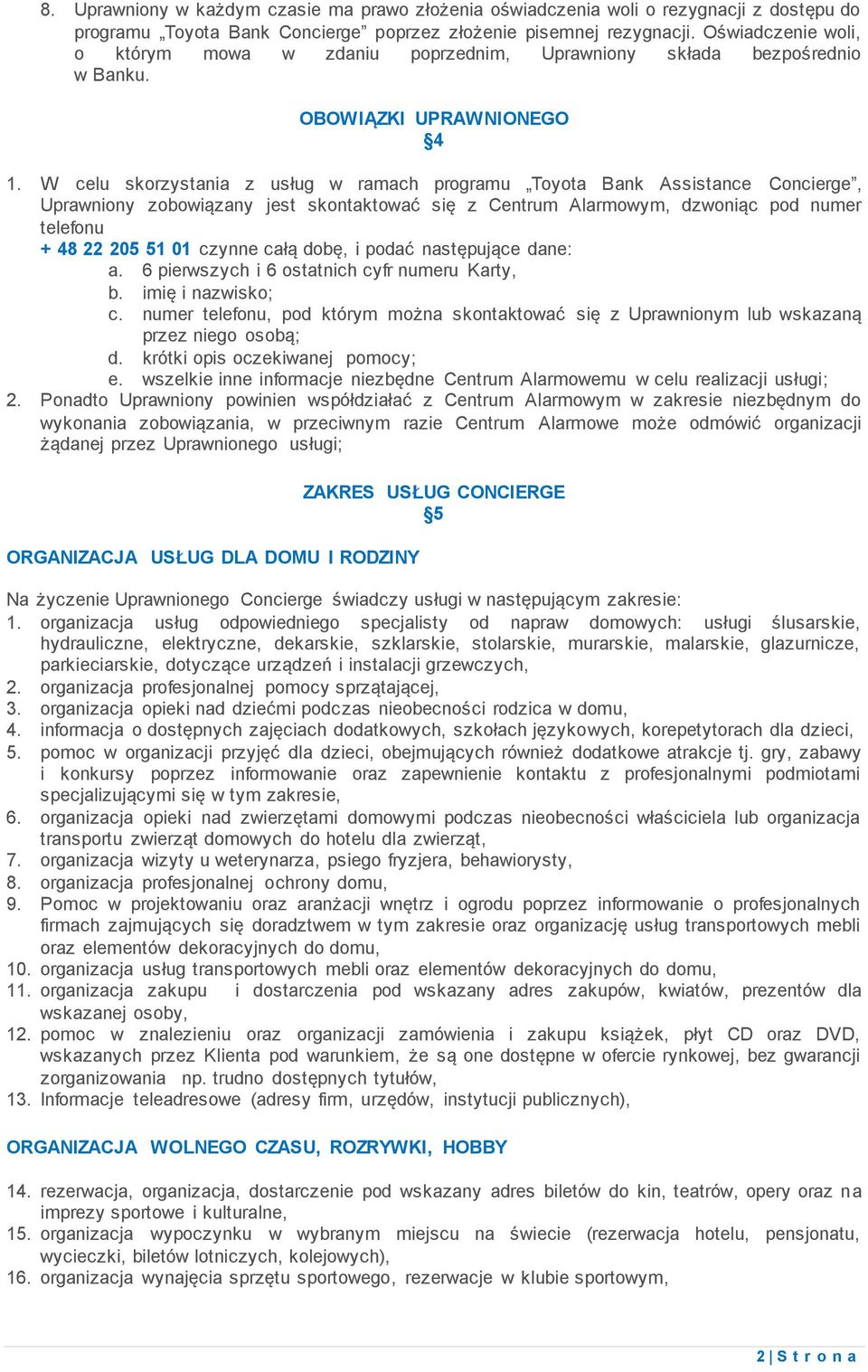 W celu skorzystania z usług w ramach programu Toyota Bank Assistance Concierge, Uprawniony zobowiązany jest skontaktować się z Centrum Alarmowym, dzwoniąc pod numer telefonu + 48 22 205 51 01 czynne