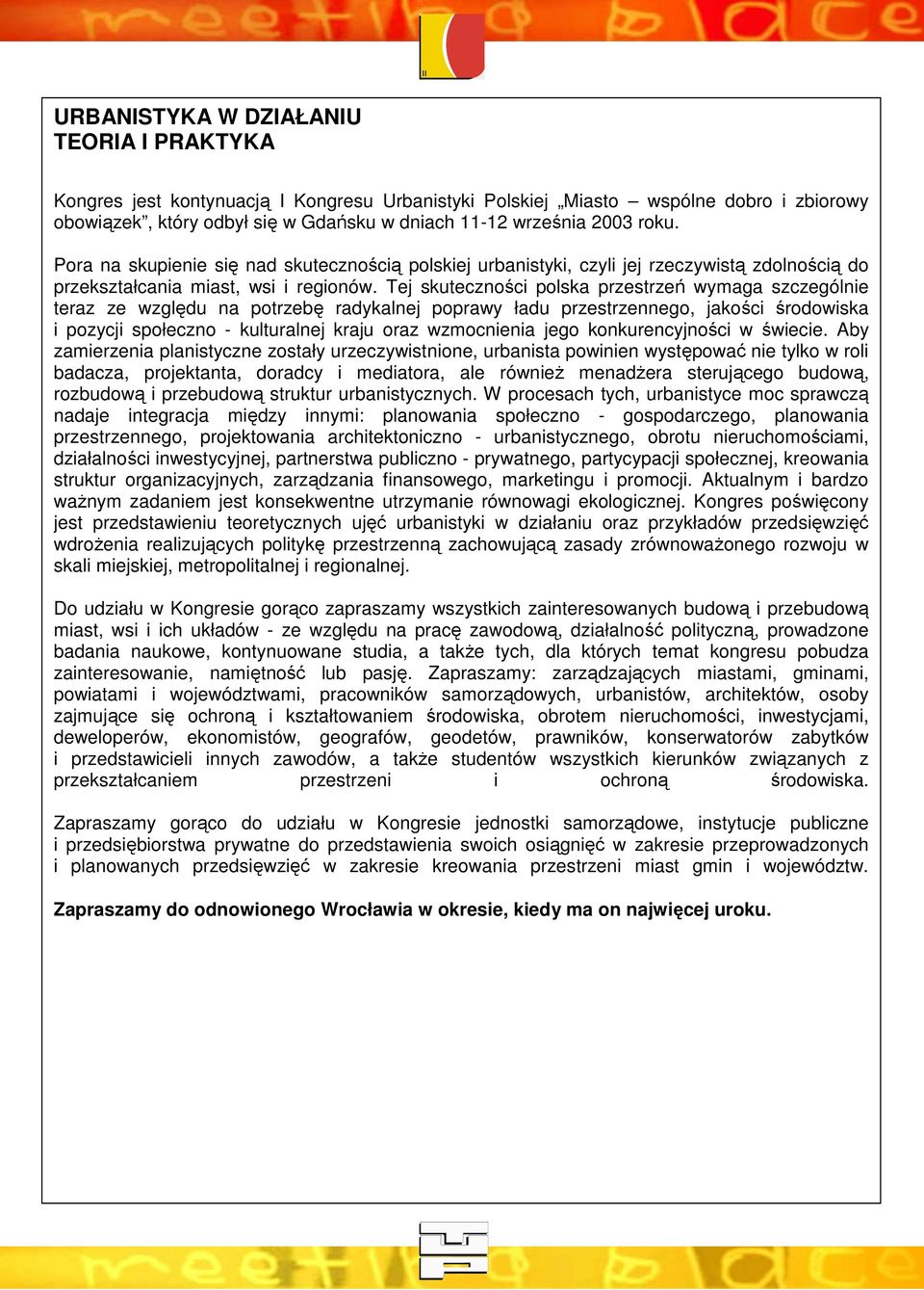 Tej skuteczności polska przestrzeń wymaga szczególnie teraz ze względu na potrzebę radykalnej poprawy ładu przestrzennego, jakości środowiska i pozycji społeczno - kulturalnej kraju oraz wzmocnienia