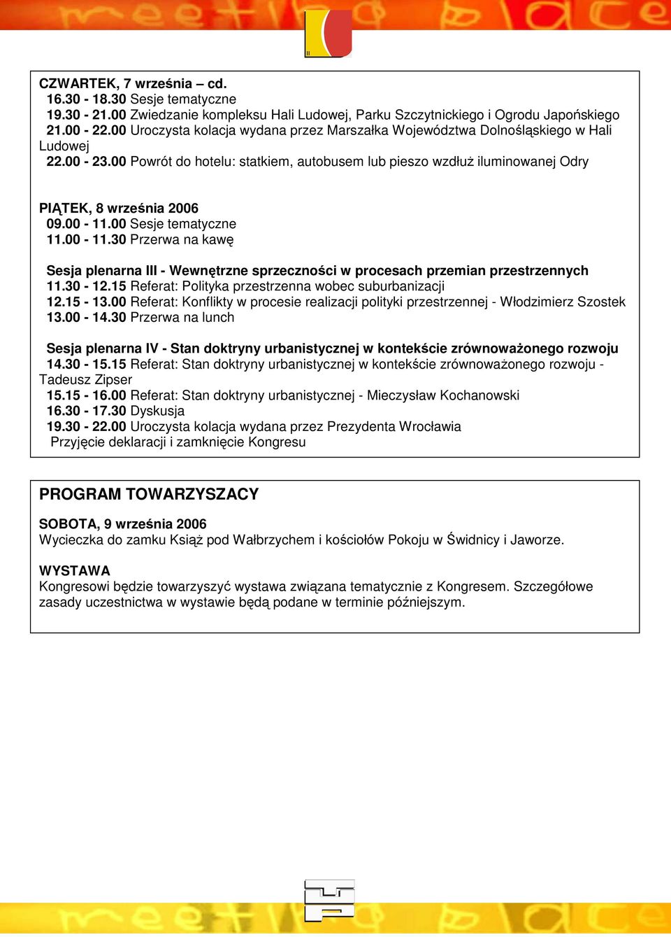 00-11.00 Sesje tematyczne 11.00-11.30 Przerwa na kawę Sesja plenarna III - Wewnętrzne sprzeczności w procesach przemian przestrzennych 11.30-12.