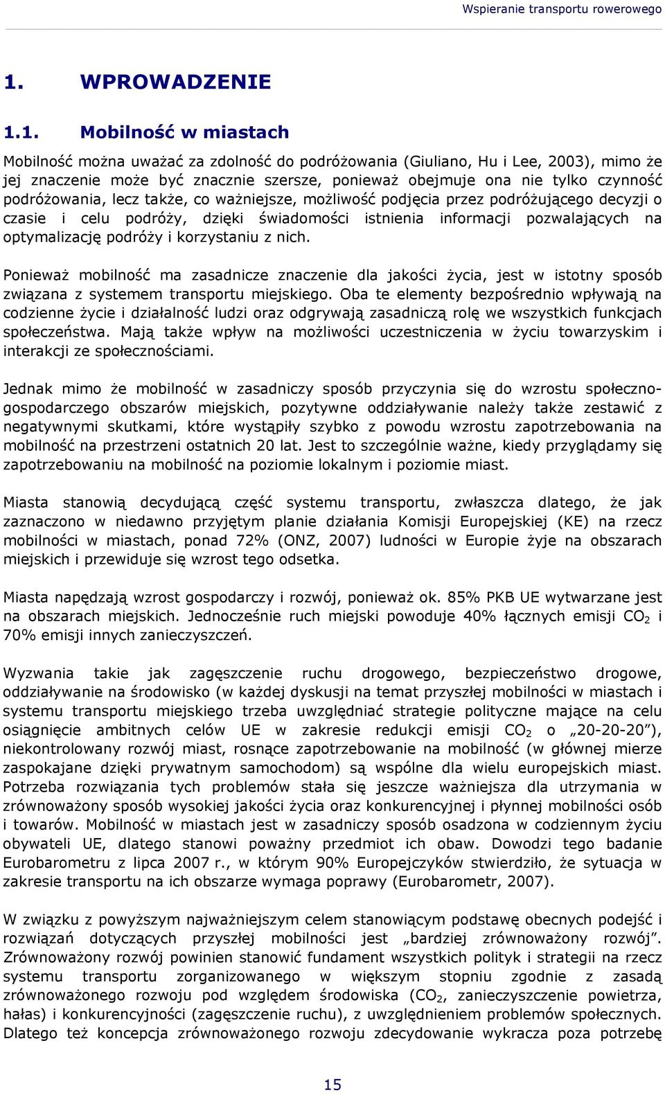 1. Mobilność w miastach Mobilność można uważać za zdolność do podróżowania (Giuliano, Hu i Lee, 2003), mimo że jej znaczenie może być znacznie szersze, ponieważ obejmuje ona nie tylko czynność