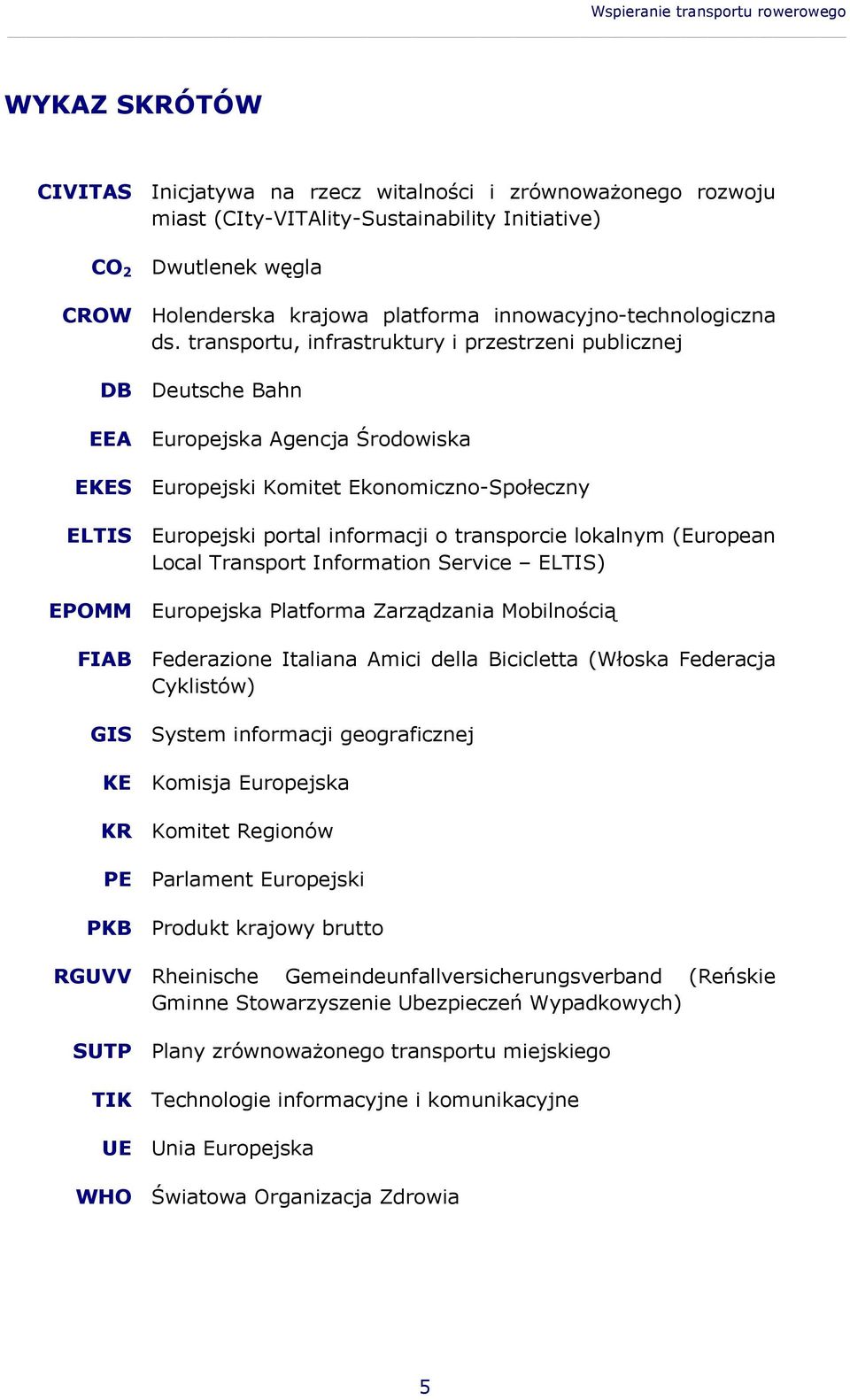 transportu, infrastruktury i przestrzeni publicznej DB Deutsche Bahn EEA Europejska Agencja Środowiska EKES Europejski Komitet Ekonomiczno-Społeczny ELTIS Europejski portal informacji o transporcie