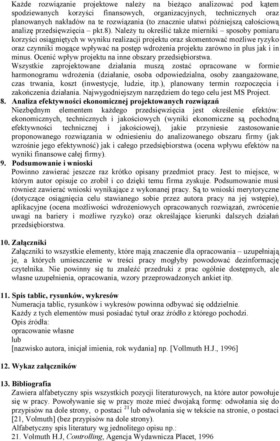 Należy tu określić także mierniki sposoby pomiaru korzyści osiągniętych w wyniku realizacji projektu oraz skomentować możliwe ryzyko oraz czynniki mogące wpływać na postęp wdrożenia projektu zarówno