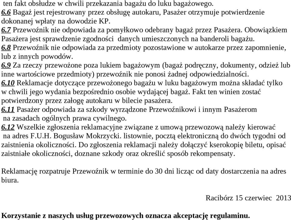 6.9 Za rzeczy przewożone poza lukiem bagażowym (bagaż podręczny, dokumenty, odzież lub inne wartościowe przedmioty) przewoźnik nie ponosi żadnej odpowiedzialności. 6.